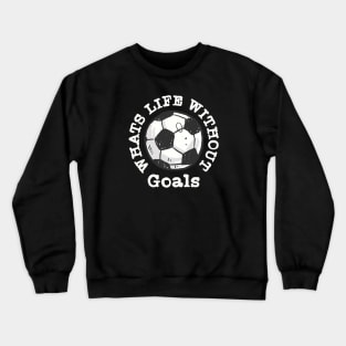 What's Life without Goals Soccer Crewneck Sweatshirt